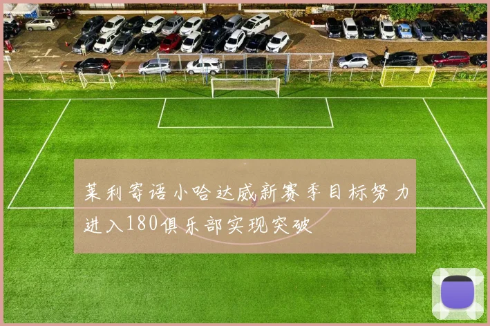 莱利寄语小哈达威新赛季目标努力进入180俱乐部实现突破